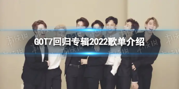 GOT7ʲôʱع2022 GOT7عר2022赥